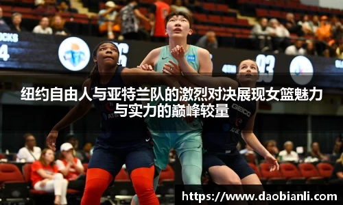 zoty中欧纽约自由人与亚特兰队的激烈对决展现女篮魅力与实力的巅峰较量